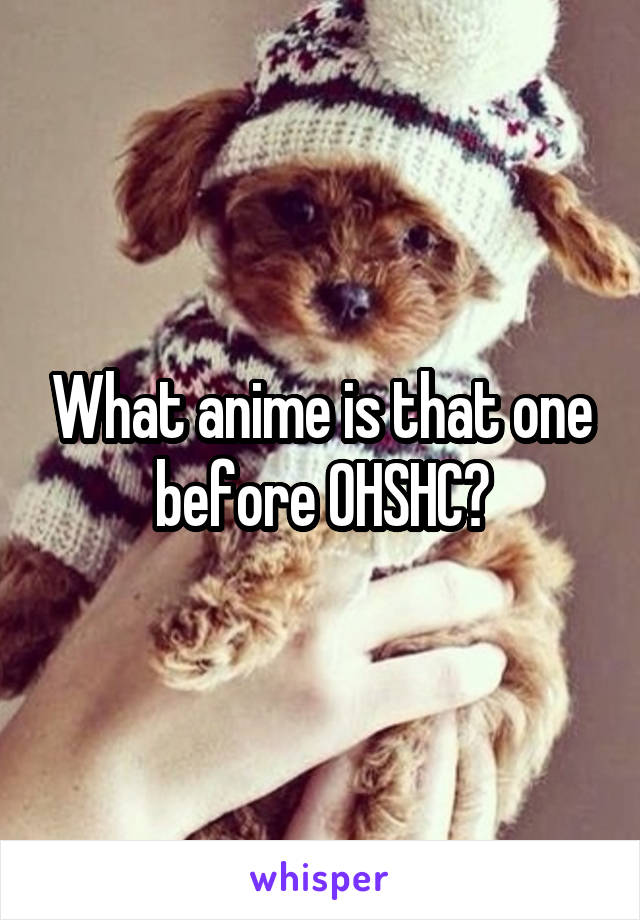 What anime is that one before OHSHC?