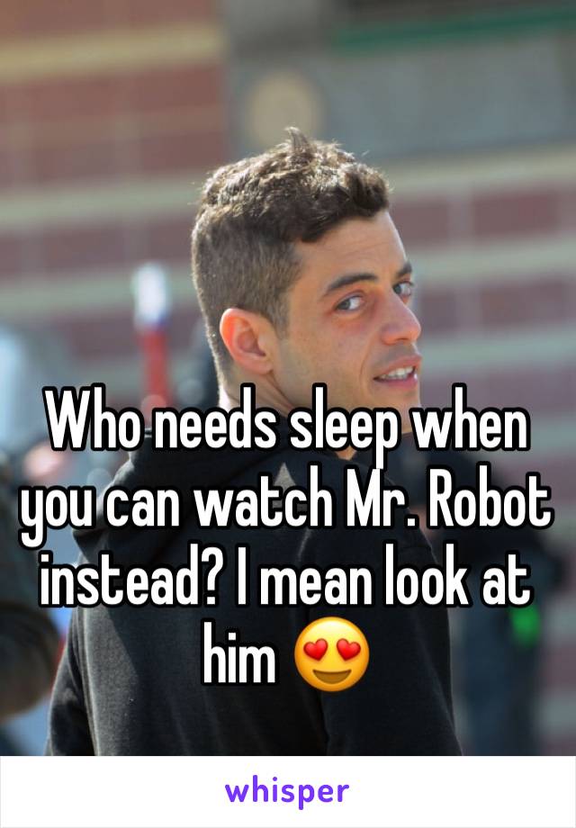 Who needs sleep when you can watch Mr. Robot instead? I mean look at him 😍