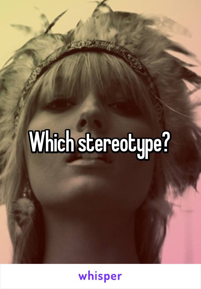 Which stereotype? 