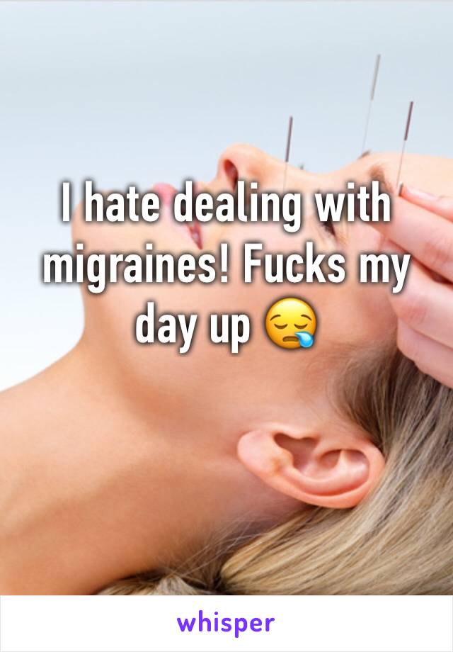 I hate dealing with migraines! Fucks my day up 😪