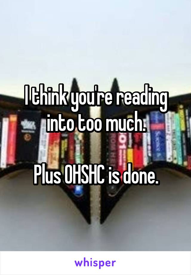 I think you're reading into too much.

Plus OHSHC is done.