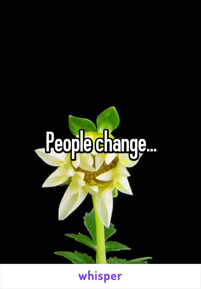 People change...