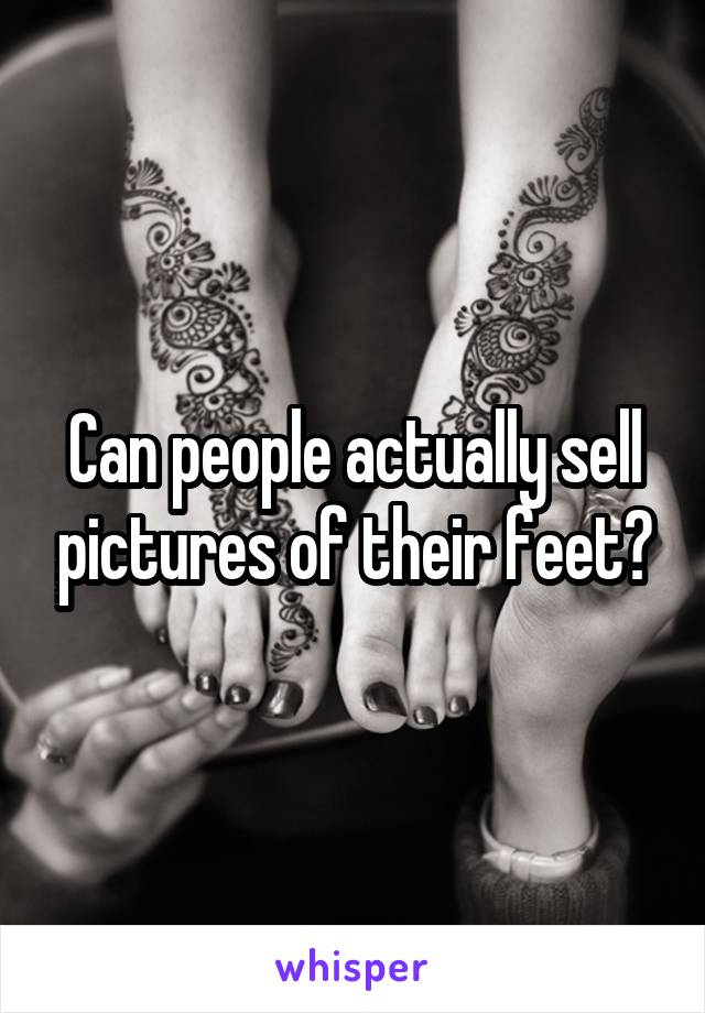 Can people actually sell pictures of their feet?