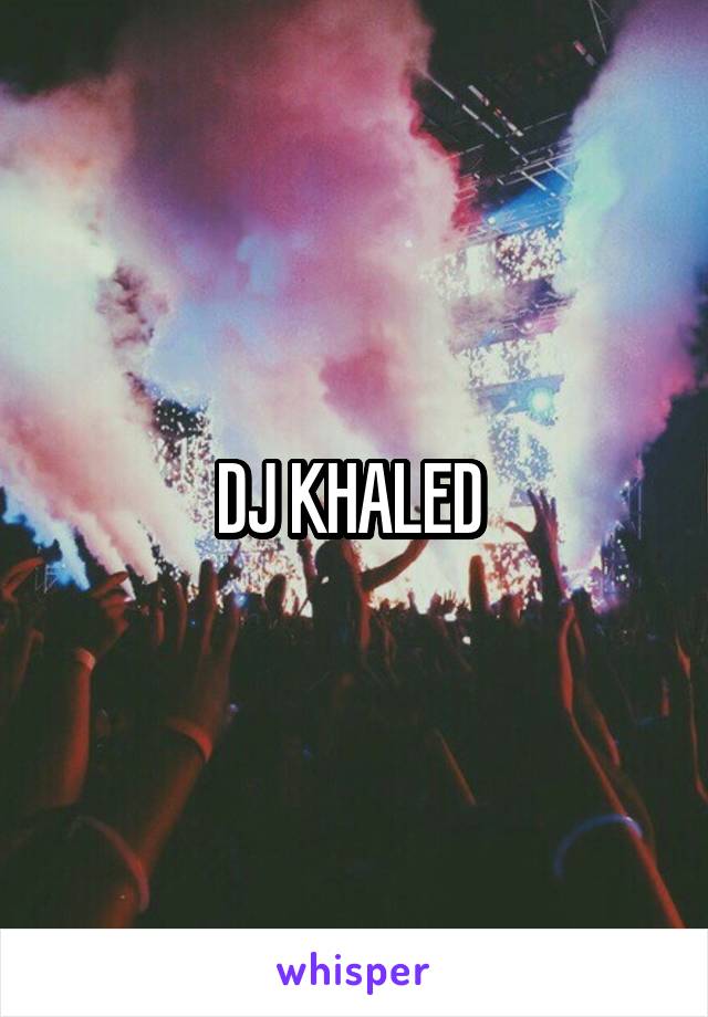 DJ KHALED 