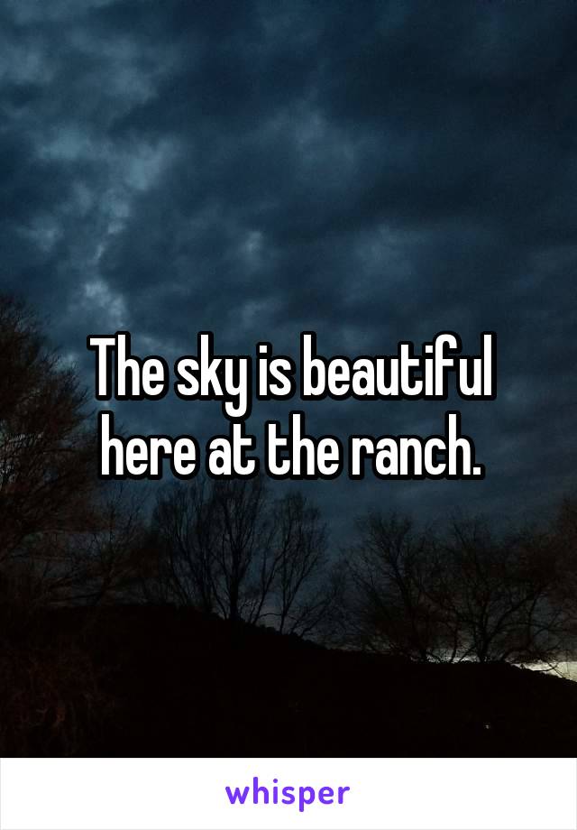 The sky is beautiful here at the ranch.
