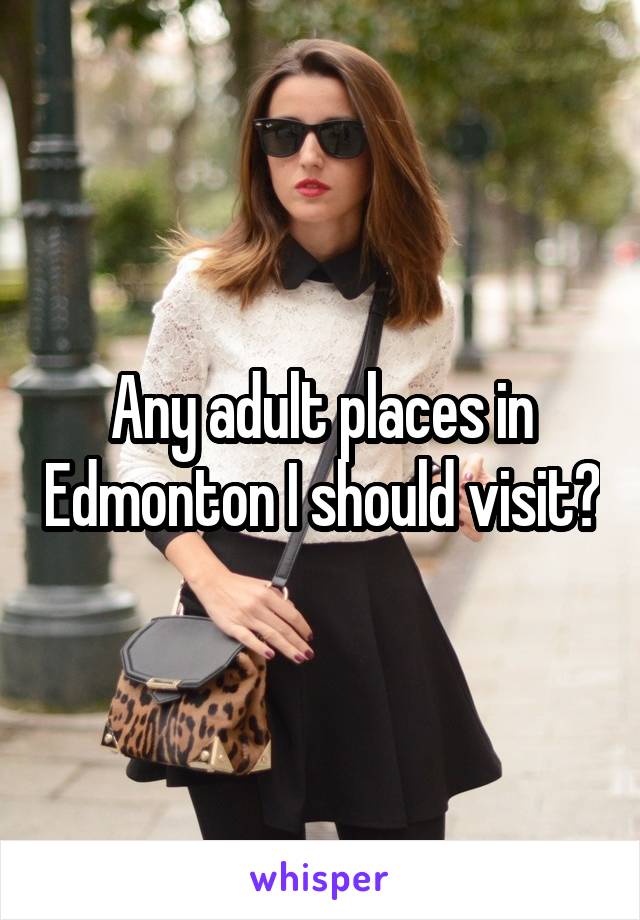 Any adult places in Edmonton I should visit?