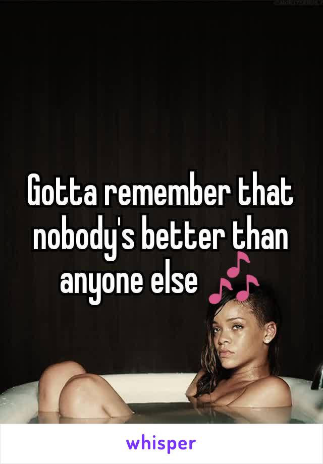 Gotta remember that nobody's better than anyone else 🎶