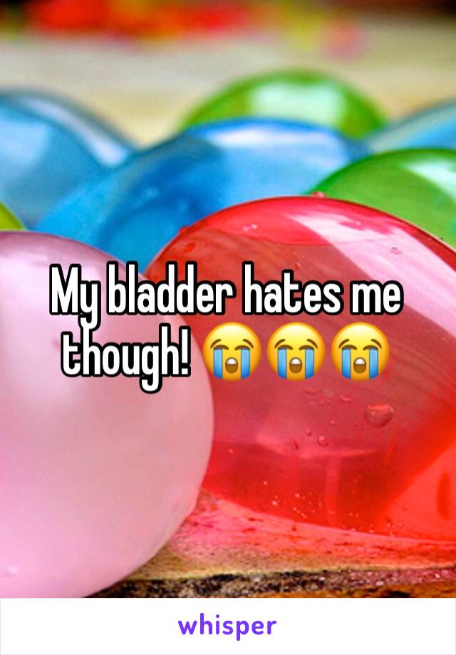 My bladder hates me though! 😭😭😭
