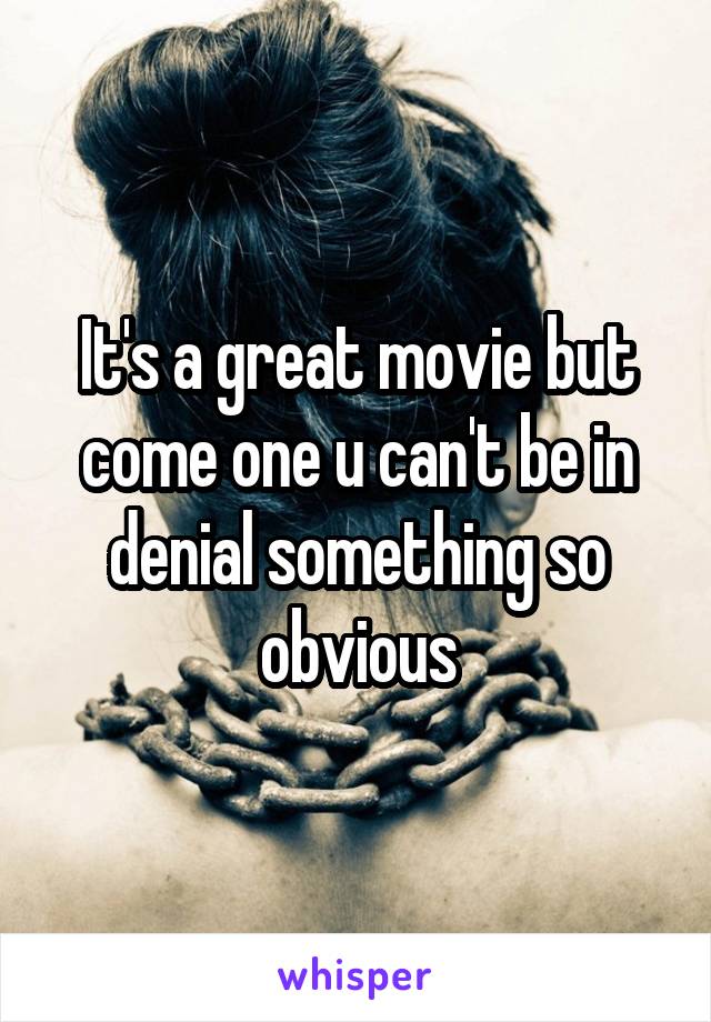 It's a great movie but come one u can't be in denial something so obvious