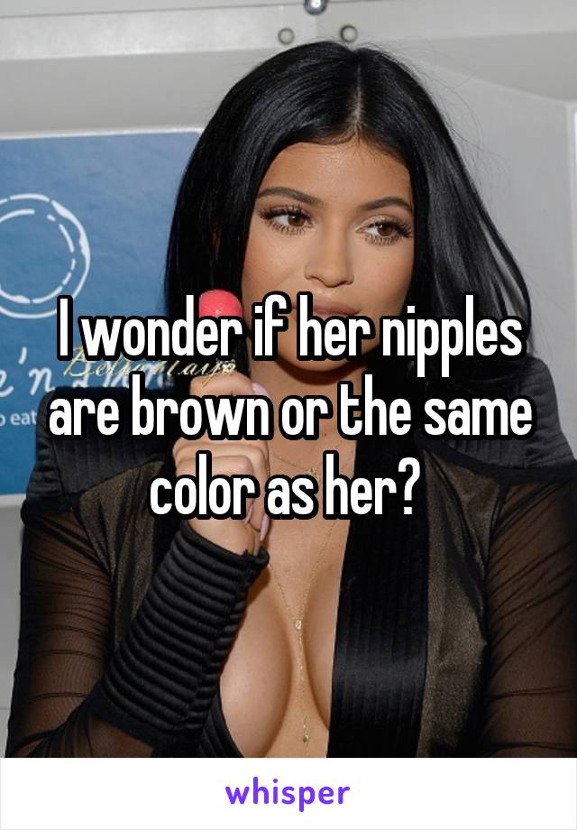 I wonder if her nipples are brown or the same color as her? 
