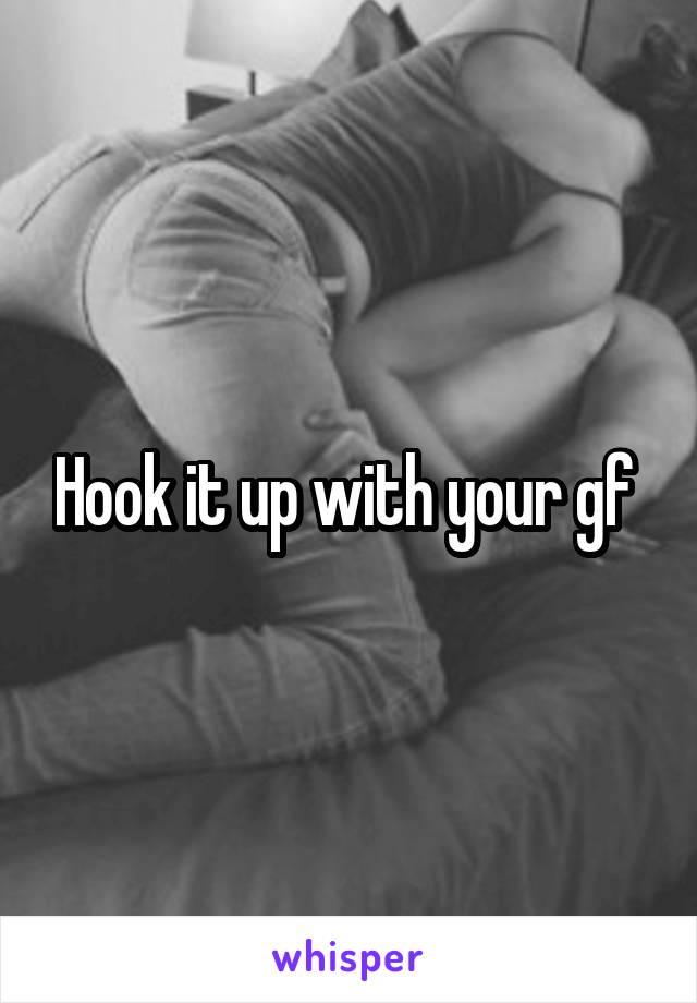 Hook it up with your gf 
