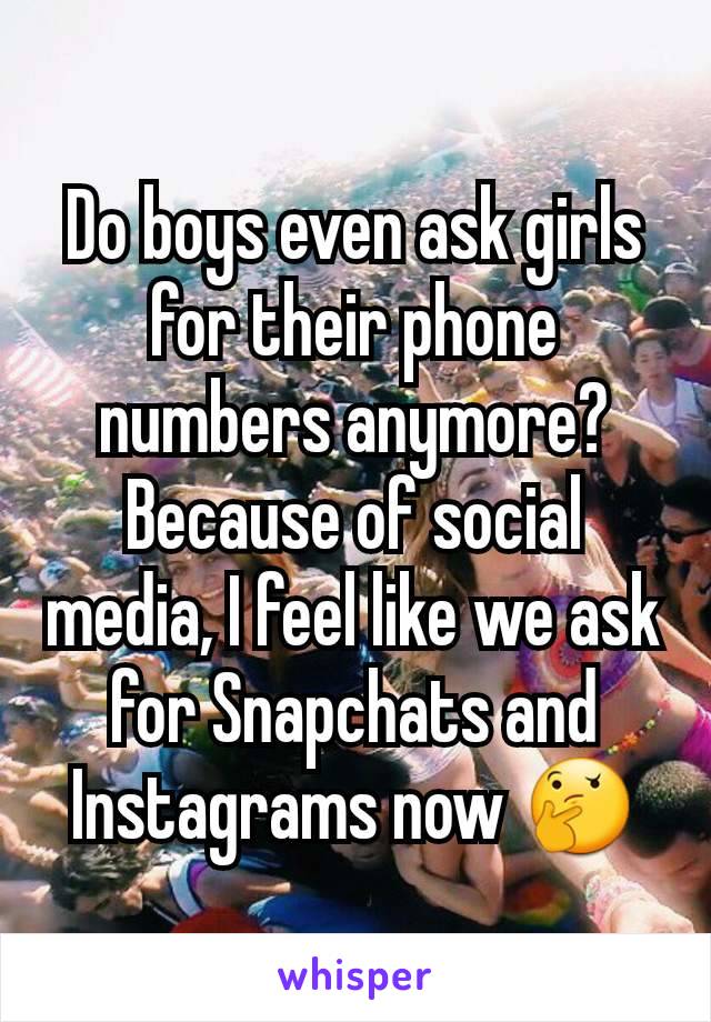 Do boys even ask girls for their phone numbers anymore? Because of social media, I feel like we ask for Snapchats and Instagrams now 🤔