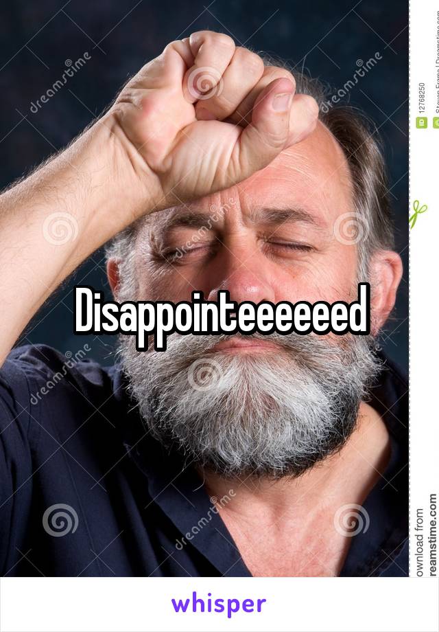 Disappointeeeeeed