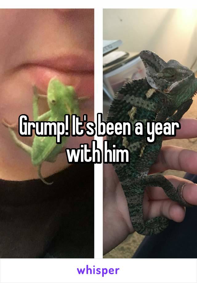Grump! It's been a year with him 