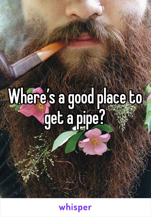 Where’s a good place to get a pipe? 