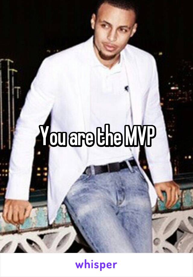 You are the MVP