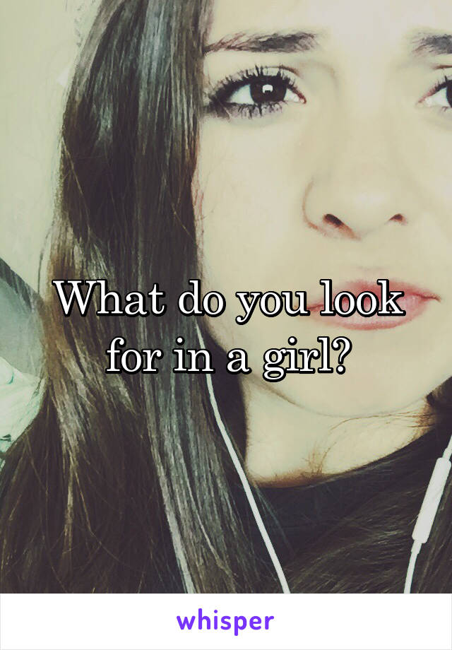 What do you look for in a girl?