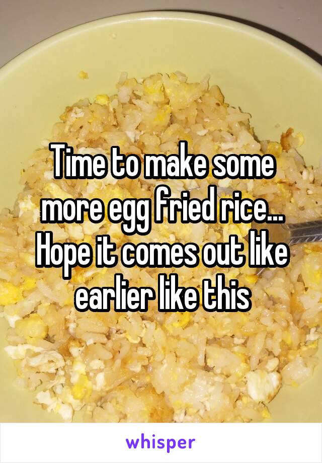 Time to make some more egg fried rice... Hope it comes out like earlier like this