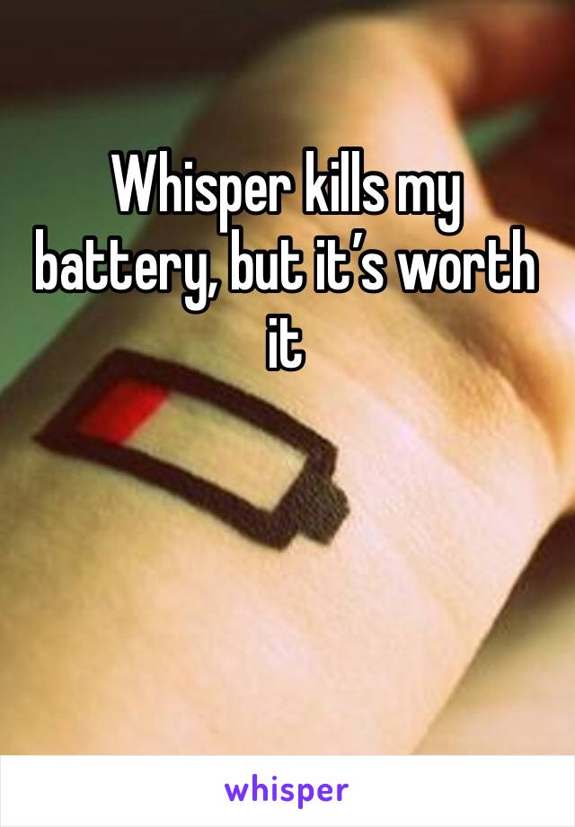 Whisper kills my battery, but it’s worth it 