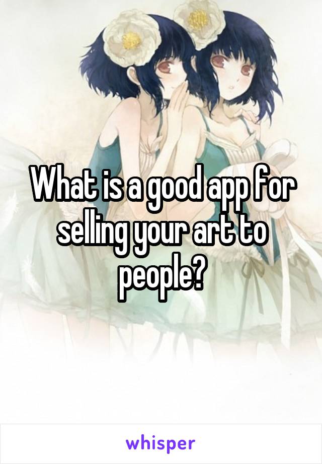 What is a good app for selling your art to people?