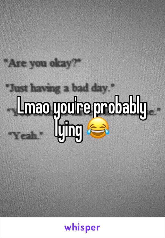 Lmao you're probably lying 😂