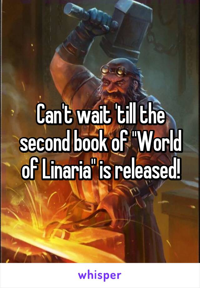Can't wait 'till the second book of "World of Linaria" is released!