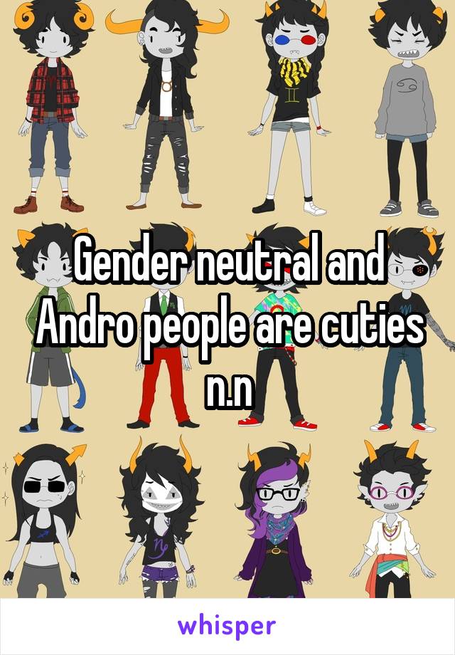 Gender neutral and Andro people are cuties n.n