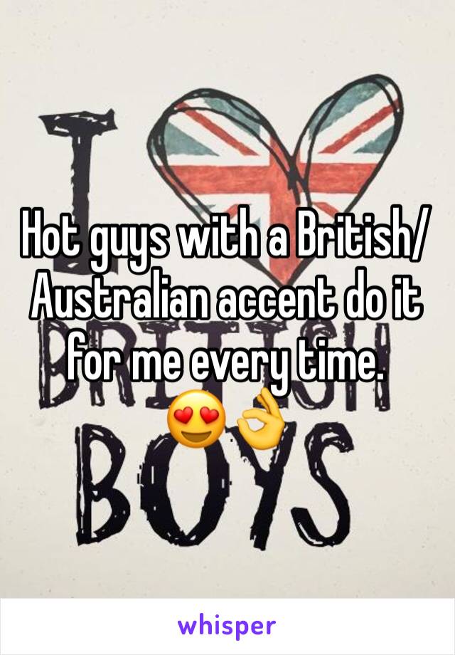 Hot guys with a British/Australian accent do it for me every time. 
😍👌