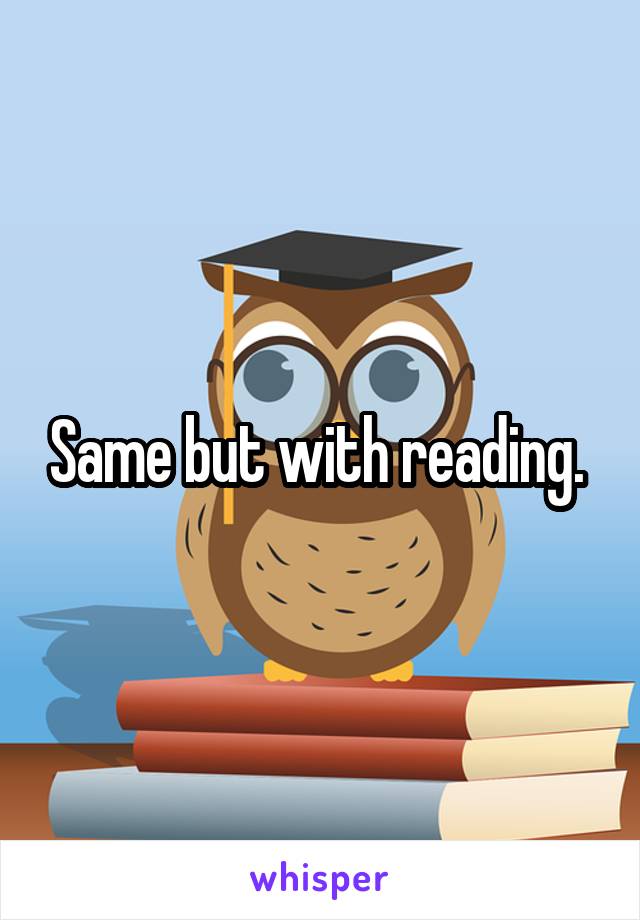 Same but with reading. 