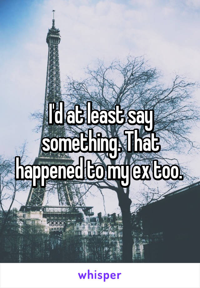 I'd at least say something. That happened to my ex too. 