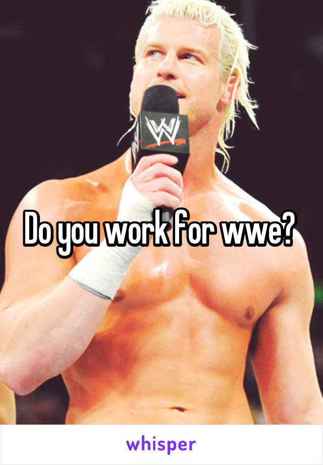 Do you work for wwe? 