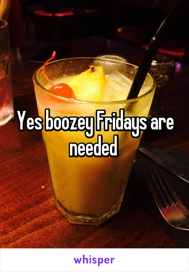 Yes boozey Fridays are needed 