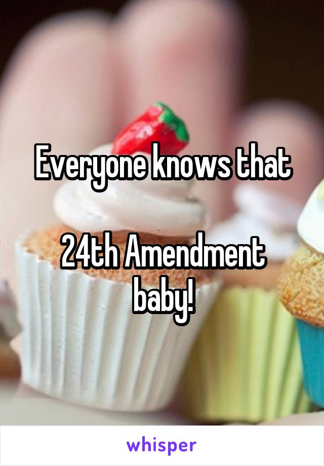 Everyone knows that

24th Amendment baby!