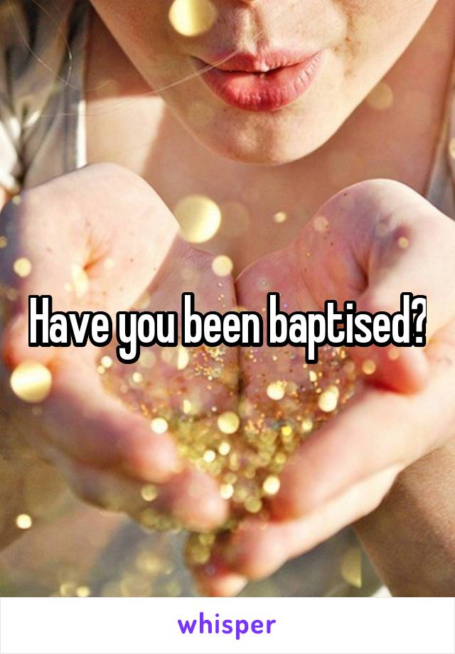 Have you been baptised?