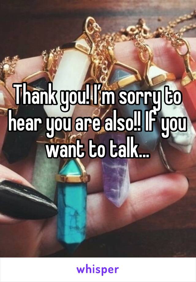 Thank you! I’m sorry to hear you are also!! If you want to talk...
