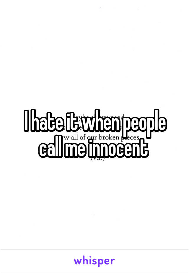 I hate it when people call me innocent 