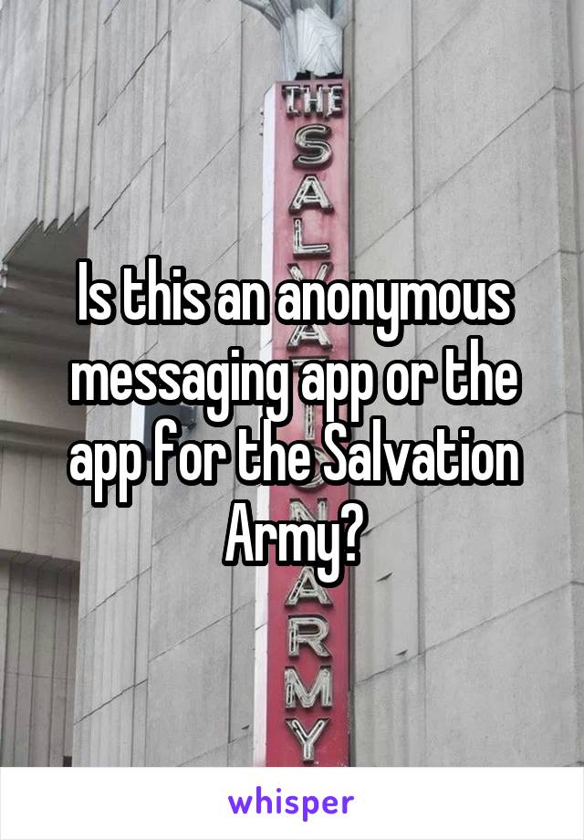 Is this an anonymous messaging app or the app for the Salvation Army?