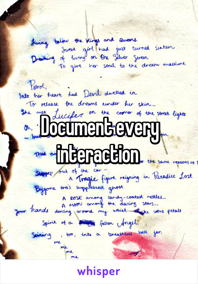 Document every interaction 