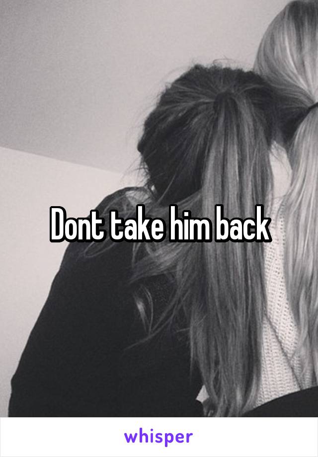 Dont take him back