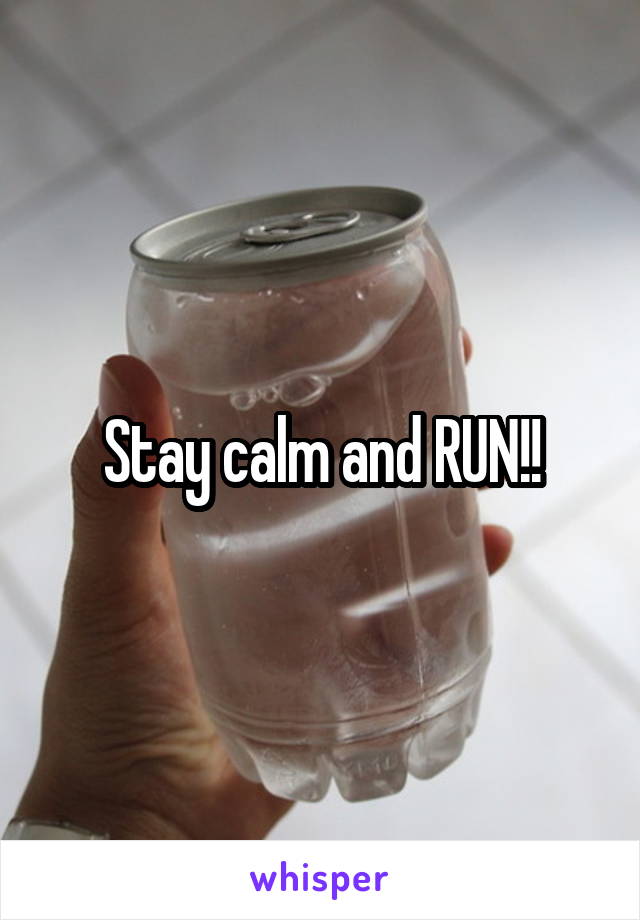 Stay calm and RUN!!