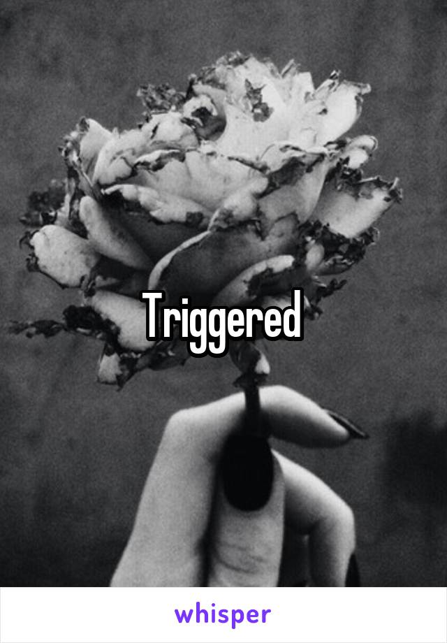 Triggered 