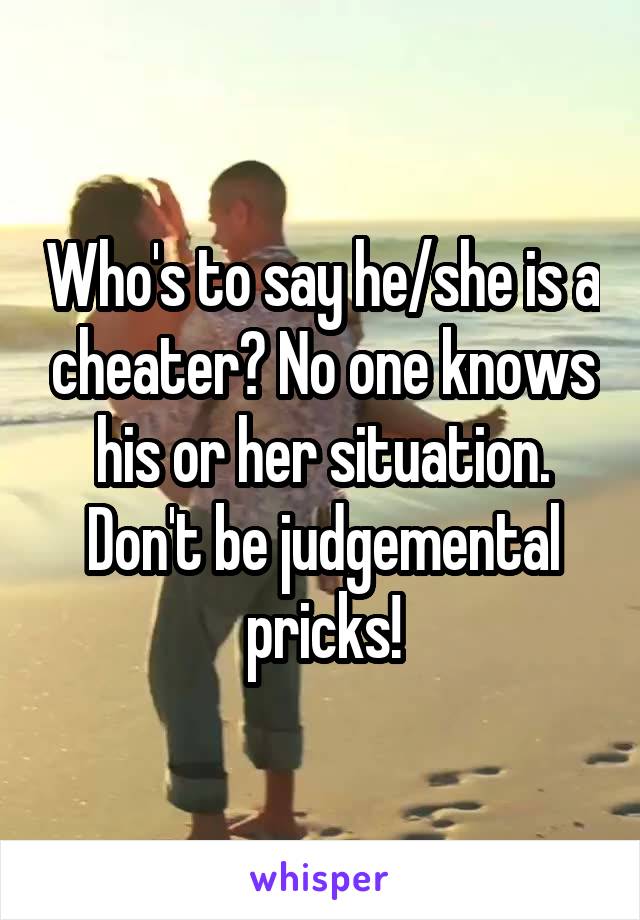 Who's to say he/she is a cheater? No one knows his or her situation. Don't be judgemental pricks!