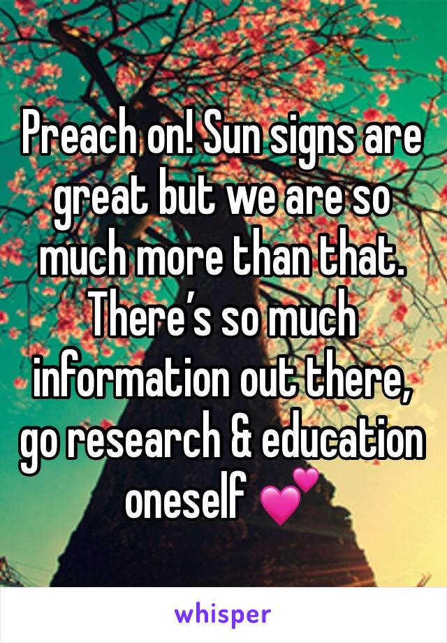 Preach on! Sun signs are great but we are so much more than that. There’s so much information out there, go research & education oneself 💕