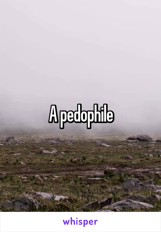 A pedophile