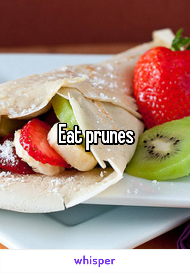 Eat prunes