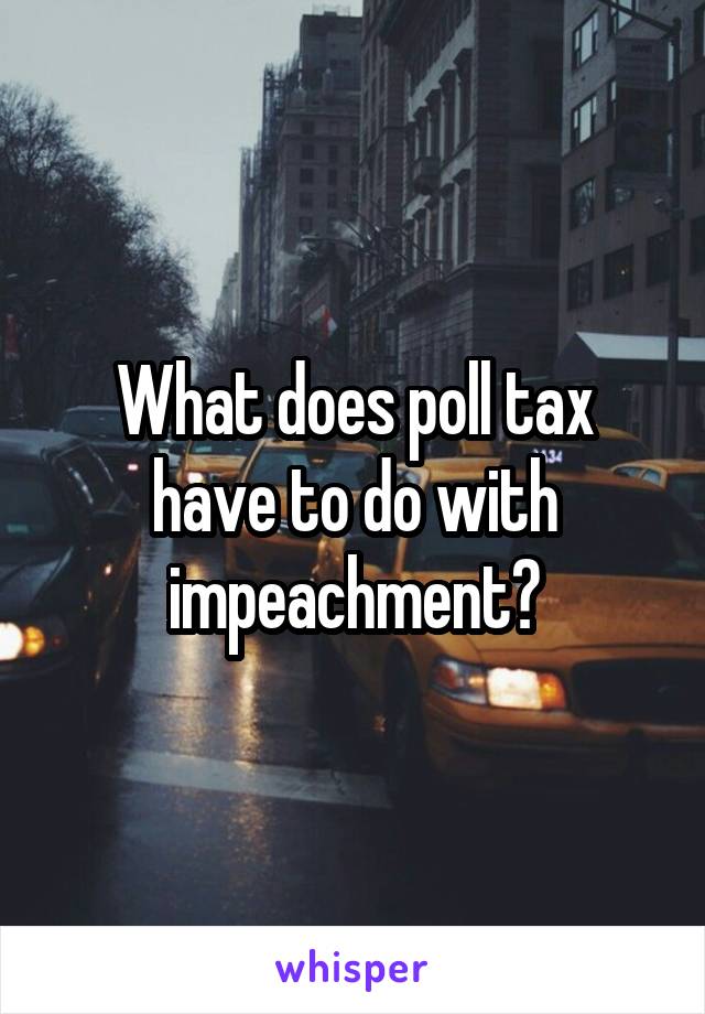 What does poll tax have to do with impeachment?