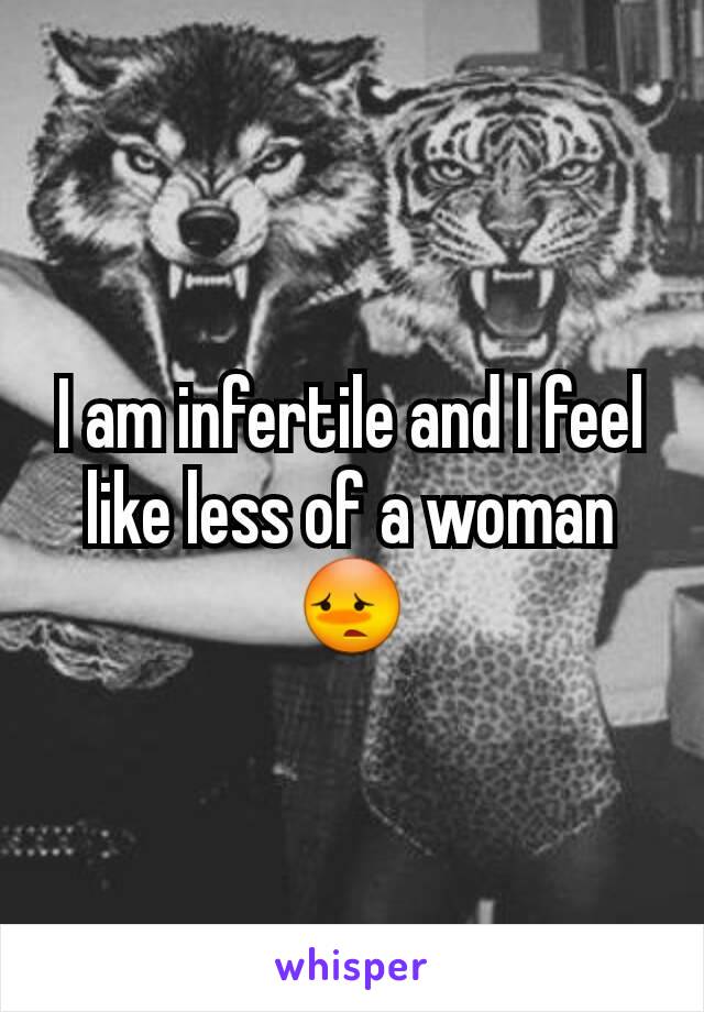 I am infertile and I feel like less of a woman 😳