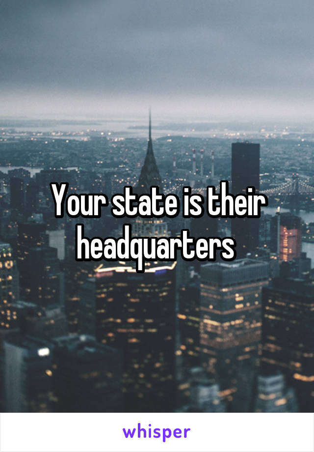 Your state is their headquarters 