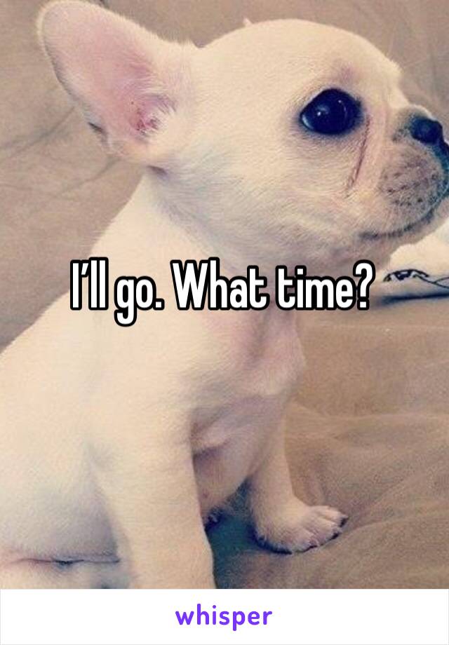 I’ll go. What time?
