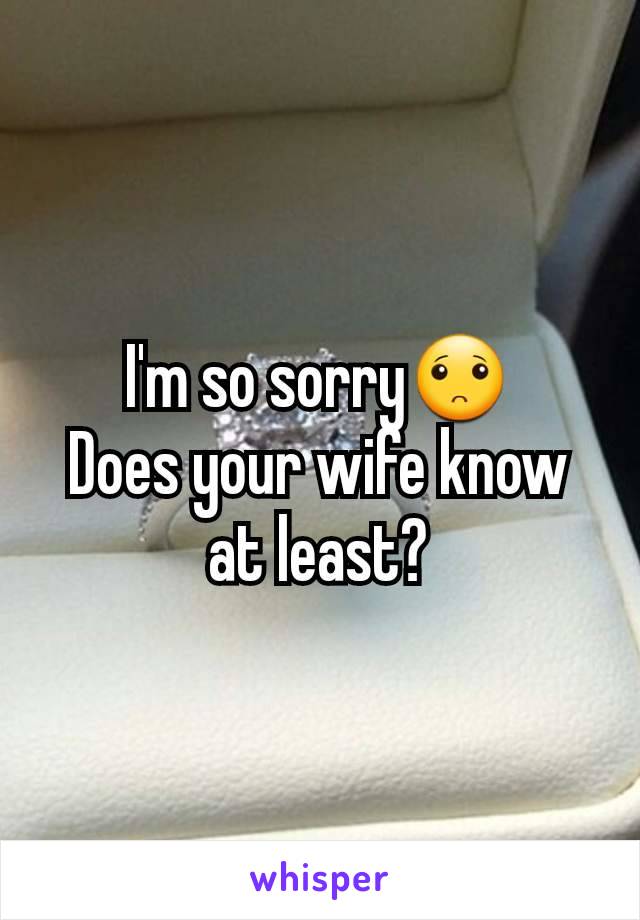I'm so sorry🙁
Does your wife know at least?